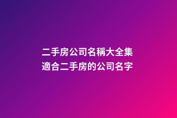 二手房公司名稱大全集 適合二手房的公司名字-第1張-公司起名-玄機派